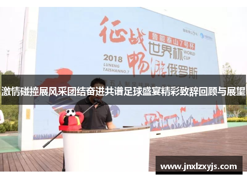 激情碰撞展风采团结奋进共谱足球盛宴精彩致辞回顾与展望