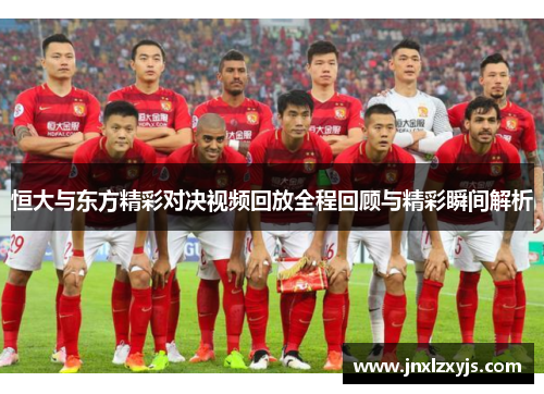 恒大与东方精彩对决视频回放全程回顾与精彩瞬间解析